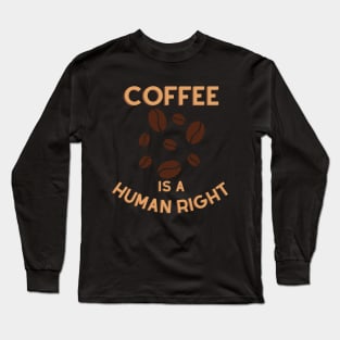 coffee is a human right, coffee lover Long Sleeve T-Shirt